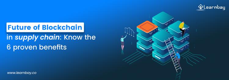 The 6 Proven Benefits of Blockchain in Supply Chain