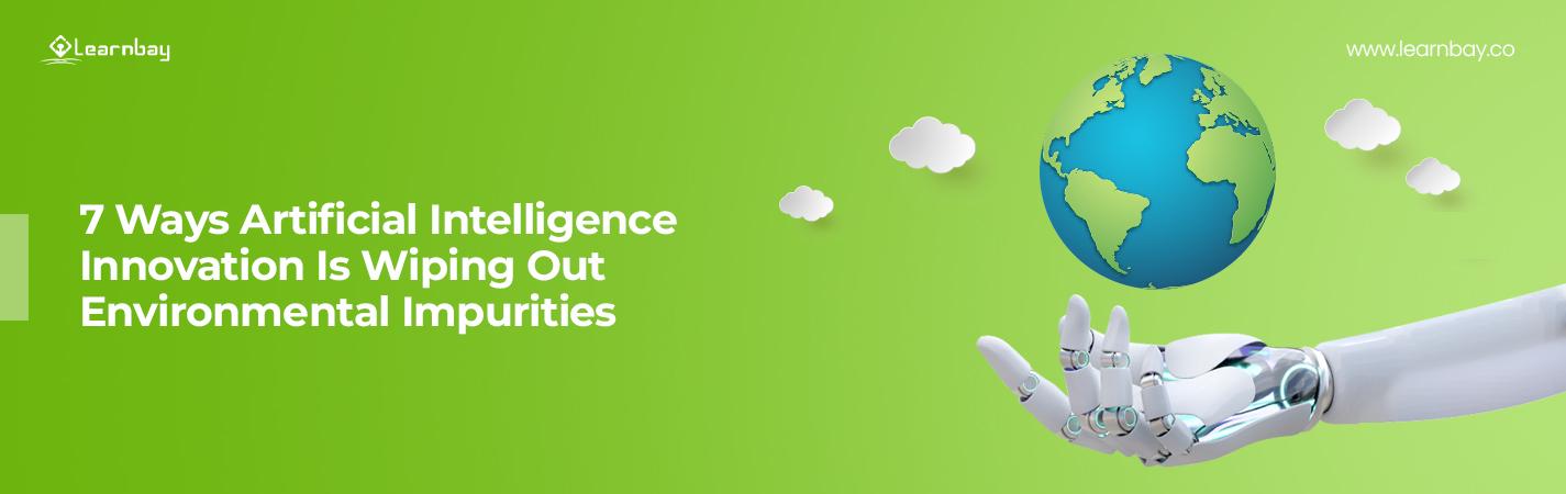 A banner image titled, '7 Ways Artificial Intelligence Innovation Is Wiping Out Environmental Impurities!'