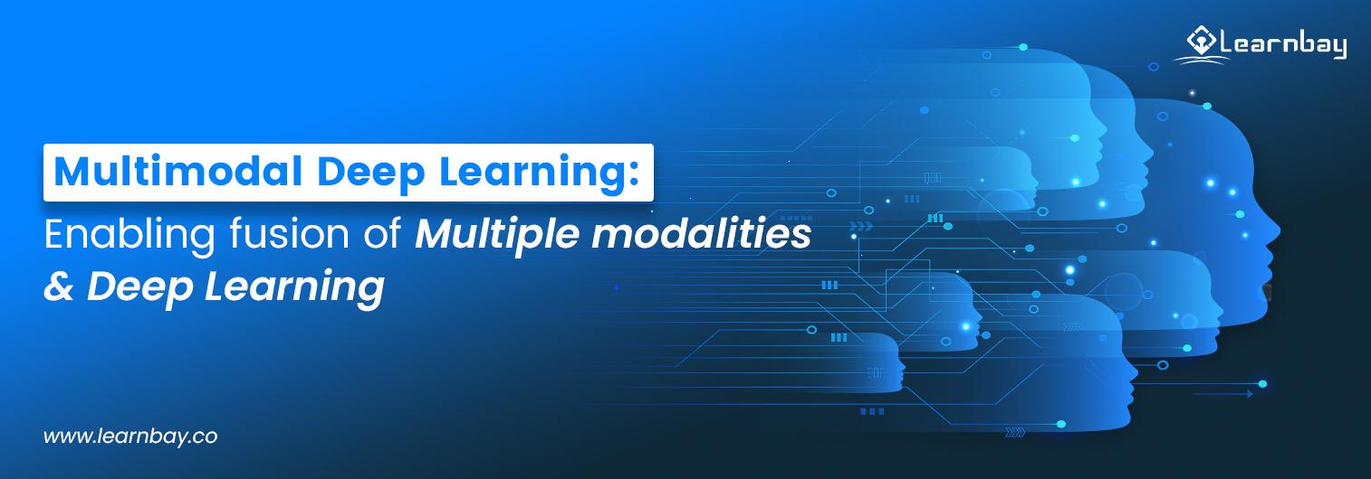 A banner image titled, 'Multimodal Deep Learning: Enabling fusion of Multiple modalities and  Deep Learning' shows a series of cloudy face illustration.