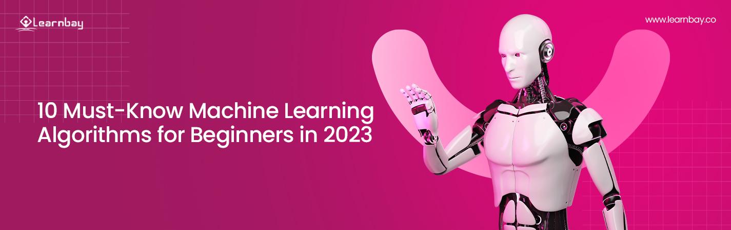 A banner image titled, ' 10 Must-Know Machine Learning Algorithms for Beginners in 2023' consists of an ML-powered humanoid robot. 