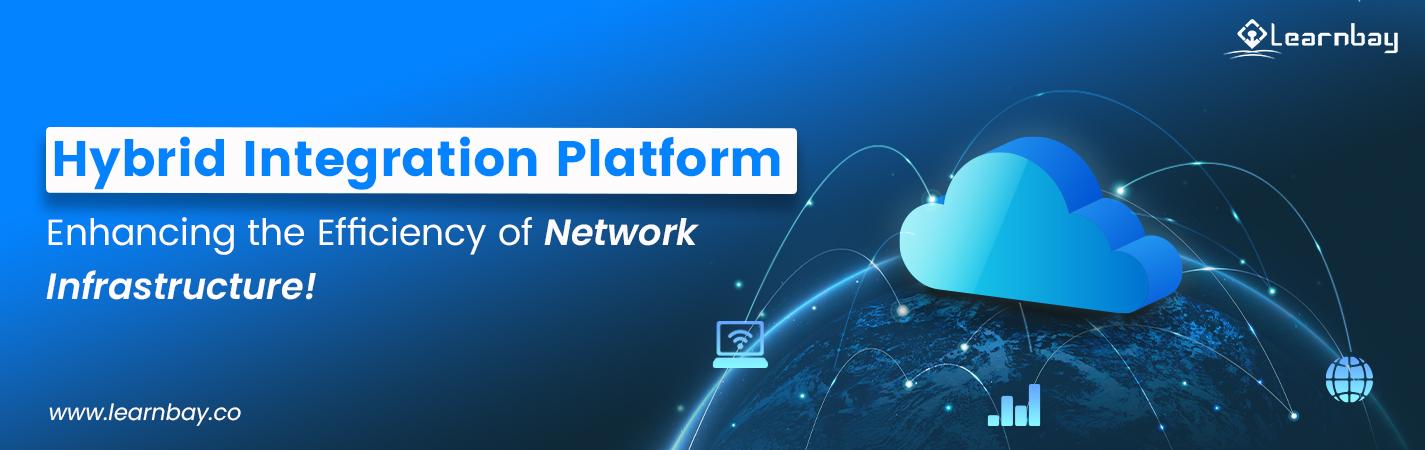 A banner image titled 'Hybrid Integration Platform'. Enhancing Network Infrastructure Efficiency' shows a cloud structureconnected to Wi-Fi, networks, and the internet logos.