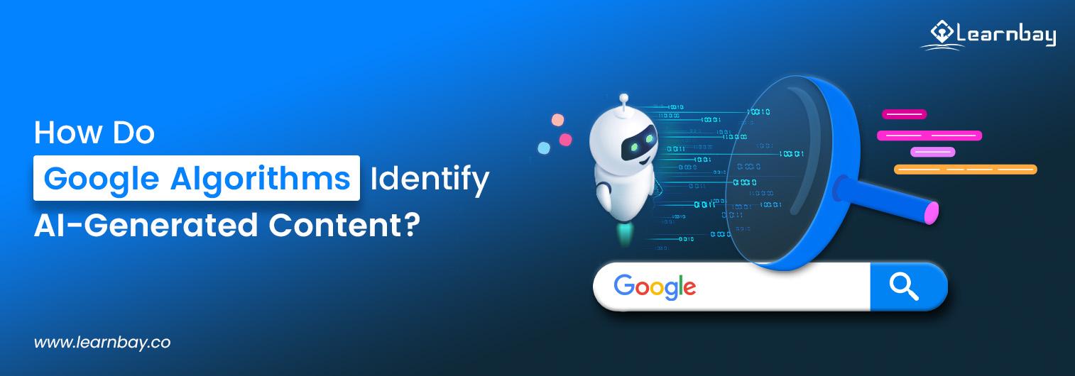 A banner image titled, 'How Do Google Algorithms Identify AI-Generated Content?' shows an AI bot analyzing data in the Google search bar.