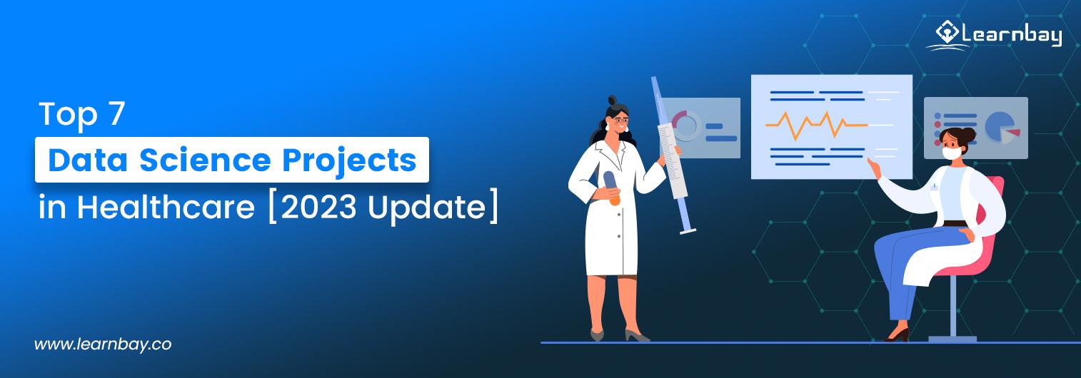 A banner image titled, ' Top 7 Data Science Projects in Healthcare [2023 Update]' shows a nurse holds an injection and another nurse seated on a chair points towards a board with several charts.