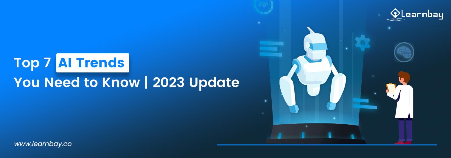 A banner image titled 'Top 7 AI Trends You Need to Know | 2023 Update' shows an AI developer holding a notepad and staring at a large screen displaying an automated robot.
