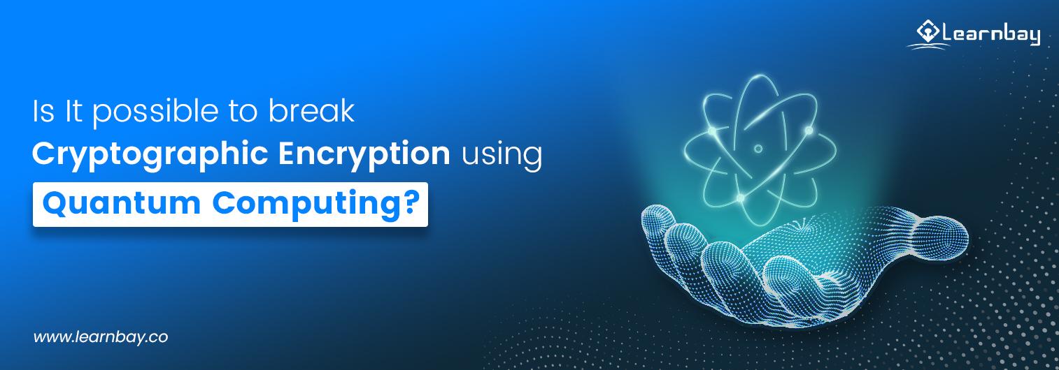 A banner image titled, 'Is it Possible to break Cryptographic Encryption Using Quantum computing', shows a hologram of a humanoid hand.